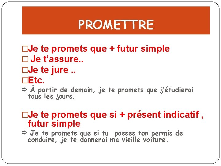 PROMETTRE �Je te promets que + futur simple � Je t’assure. . �Je te