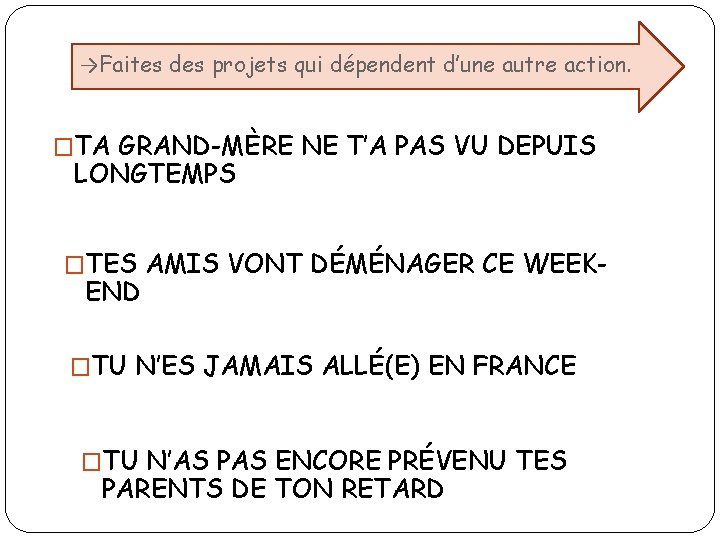 →Faites des projets qui dépendent d’une autre action. �TA GRAND-MÈRE NE T’A PAS VU