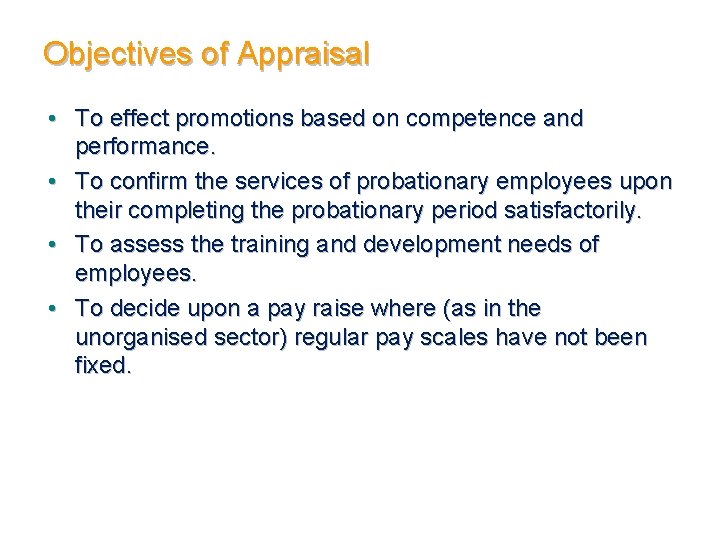 Objectives of Appraisal • To effect promotions based on competence and performance. • To