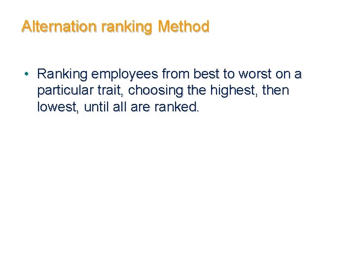 Alternation ranking Method • Ranking employees from best to worst on a particular trait,