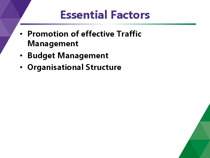 Essential Factors • Promotion of effective Traffic Management • Budget Management • Organisational Structure