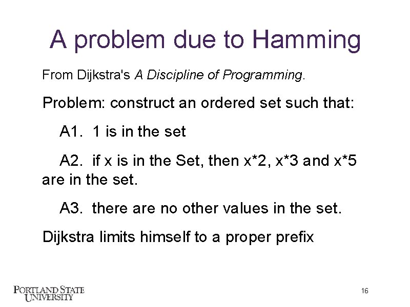 A problem due to Hamming From Dijkstra's A Discipline of Programming. Problem: construct an
