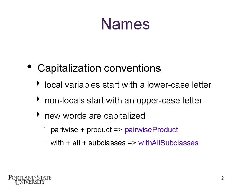 Names • Capitalization conventions ‣ local variables start with a lower-case letter ‣ non-locals