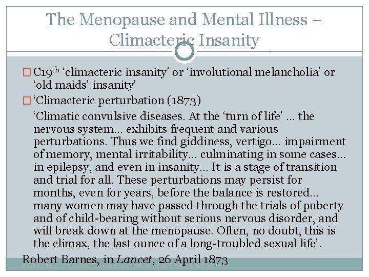 The Menopause and Mental Illness – Climacteric Insanity � C 19 th ‘climacteric insanity’