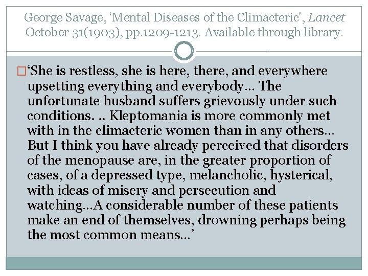 George Savage, ‘Mental Diseases of the Climacteric’, Lancet October 31(1903), pp. 1209 -1213. Available