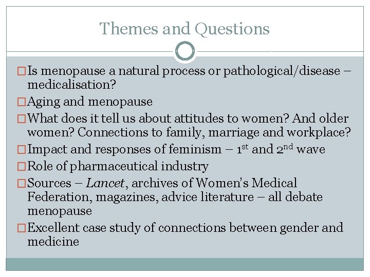 Themes and Questions �Is menopause a natural process or pathological/disease – medicalisation? �Aging and