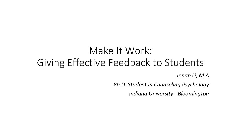 Make It Work: Giving Effective Feedback to Students Jonah Li, M. A. Ph. D.
