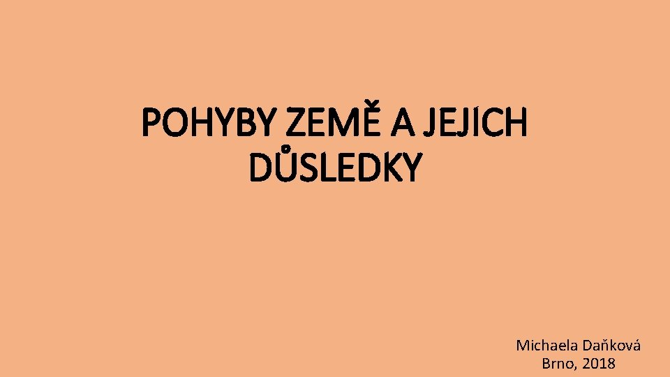 POHYBY ZEMĚ A JEJICH DŮSLEDKY Michaela Daňková Brno, 2018 