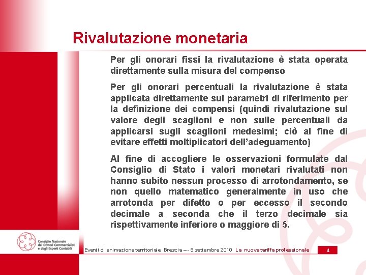 Rivalutazione monetaria Per gli onorari fissi la rivalutazione è stata operata direttamente sulla misura