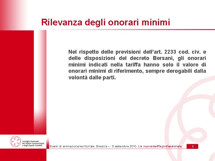 Rilevanza degli onorari minimi Nel rispetto delle previsioni dell’art. 2233 cod. civ. e delle