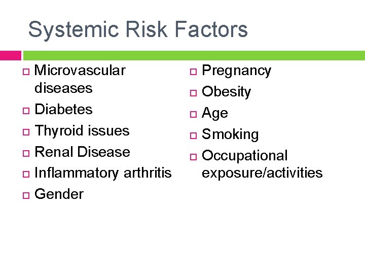 Systemic Risk Factors Microvascular diseases Diabetes Thyroid issues Renal Disease Inflammatory arthritis Gender Pregnancy