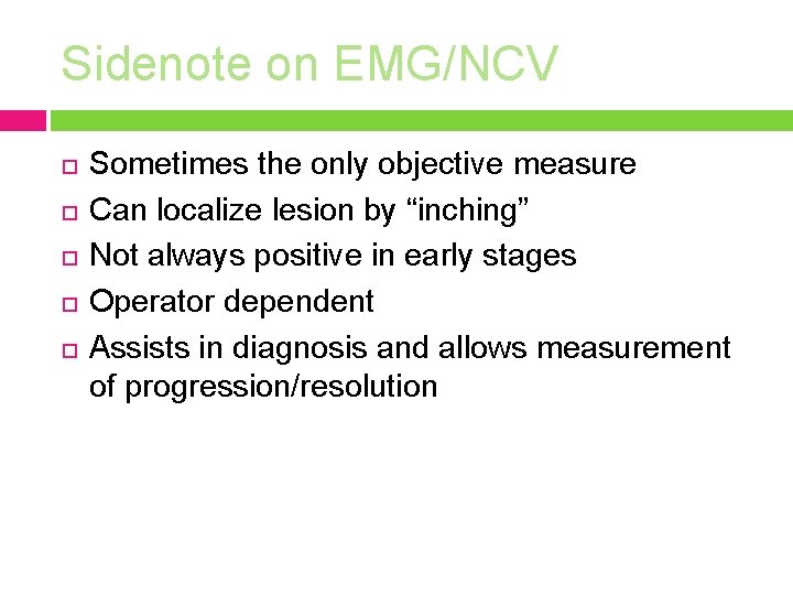 Sidenote on EMG/NCV Sometimes the only objective measure Can localize lesion by “inching” Not