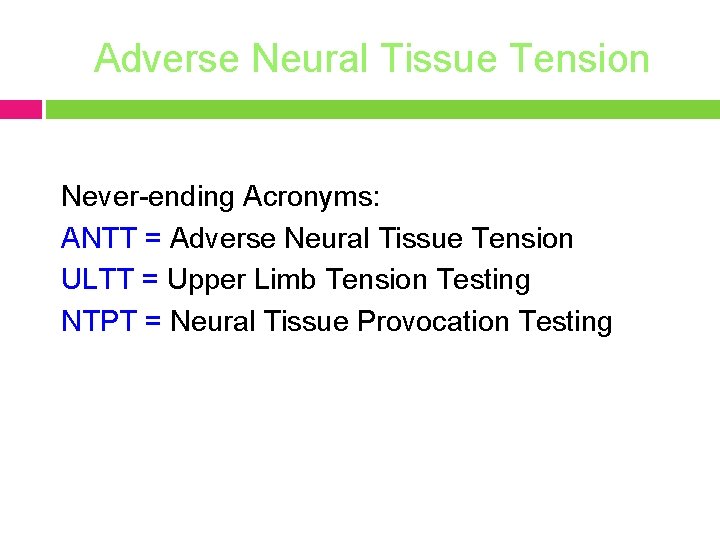 Adverse Neural Tissue Tension Never-ending Acronyms: ANTT = Adverse Neural Tissue Tension ULTT =