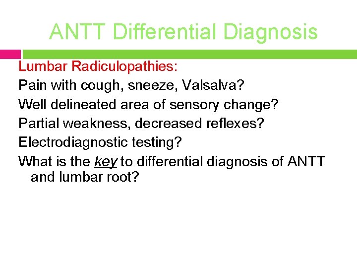 ANTT Differential Diagnosis Lumbar Radiculopathies: Pain with cough, sneeze, Valsalva? Well delineated area of