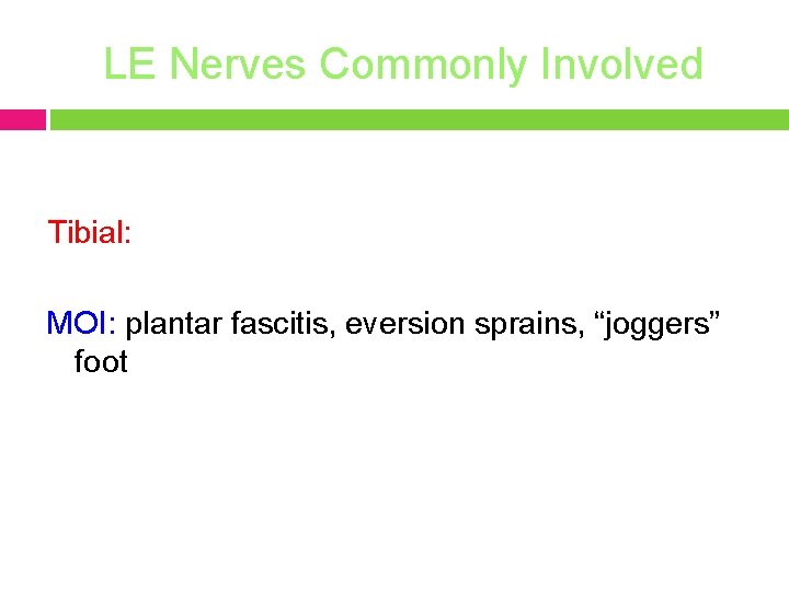 LE Nerves Commonly Involved Tibial: MOI: plantar fascitis, eversion sprains, “joggers” foot 