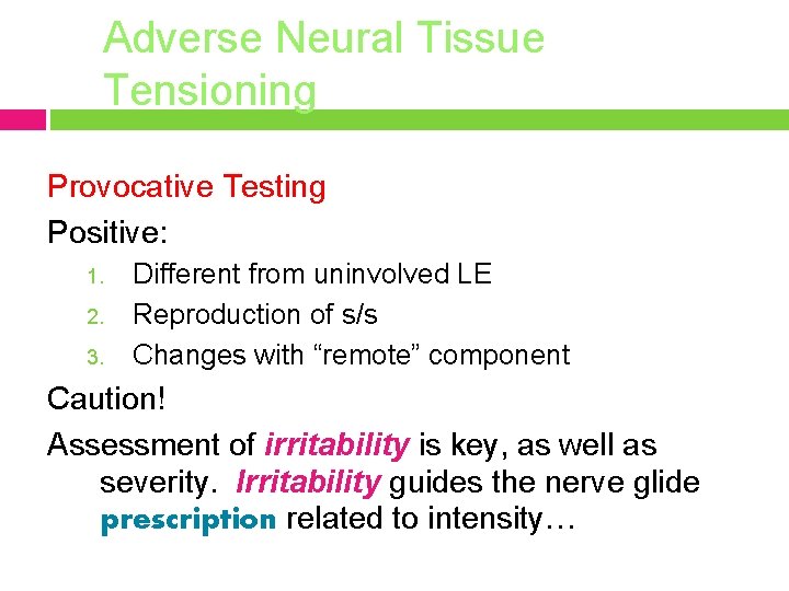 Adverse Neural Tissue Tensioning Provocative Testing Positive: 1. 2. 3. Different from uninvolved LE