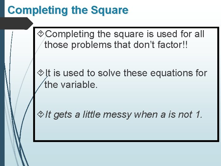 Completing the Square Completing the square is used for all those problems that don’t