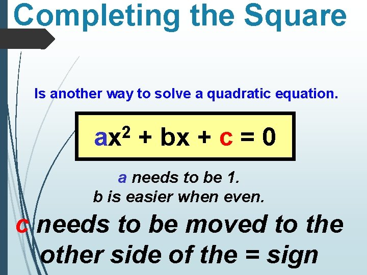 Completing the Square Is another way to solve a quadratic equation. 2 ax +