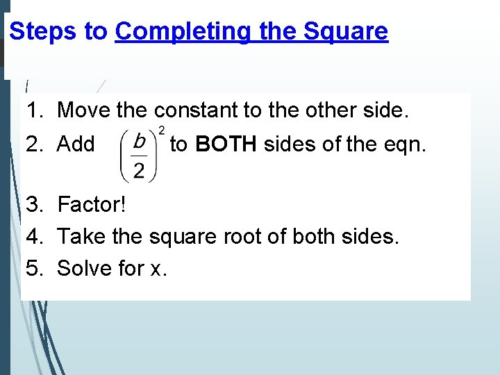 Steps to Completing the Square 1. Move the constant to the other side. 2.