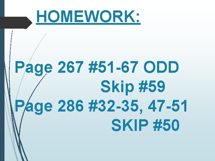 HOMEWORK: Page 267 #51 -67 ODD Skip #59 Page 286 #32 -35, 47 -51