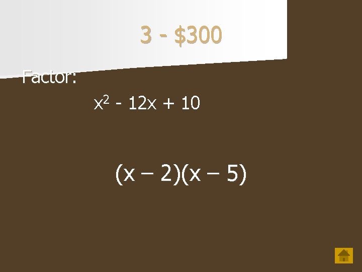 3 - $300 Factor: x 2 - 12 x + 10 (x – 2)(x