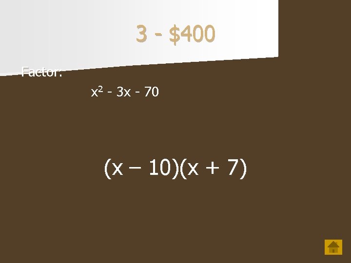 3 - $400 Factor: x 2 - 3 x - 70 (x – 10)(x