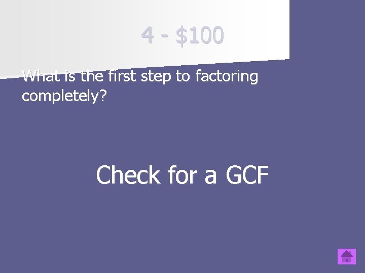 4 - $100 What is the first step to factoring completely? Check for a