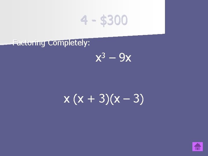 4 - $300 Factoring Completely: x 3 – 9 x x (x + 3)(x