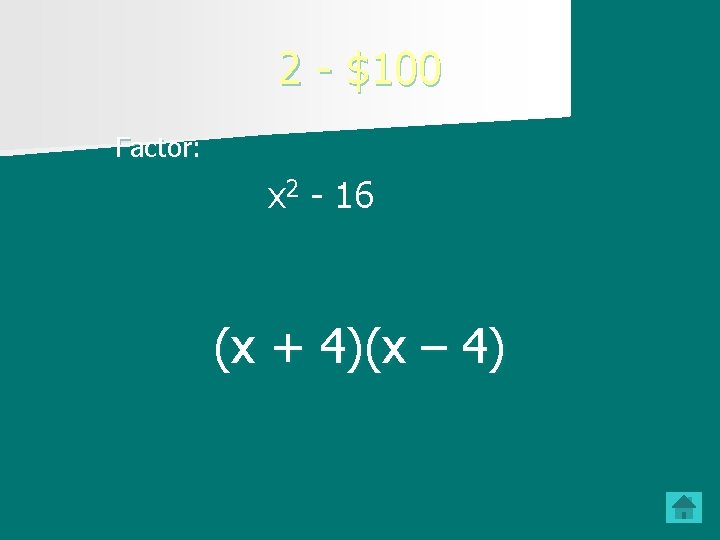 2 - $100 Factor: x 2 - 16 (x + 4)(x – 4) 