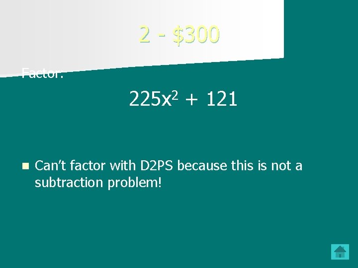 2 - $300 Factor: 225 x 2 + 121 n Can’t factor with D