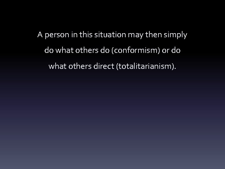 A person in this situation may then simply do what others do (conformism) or