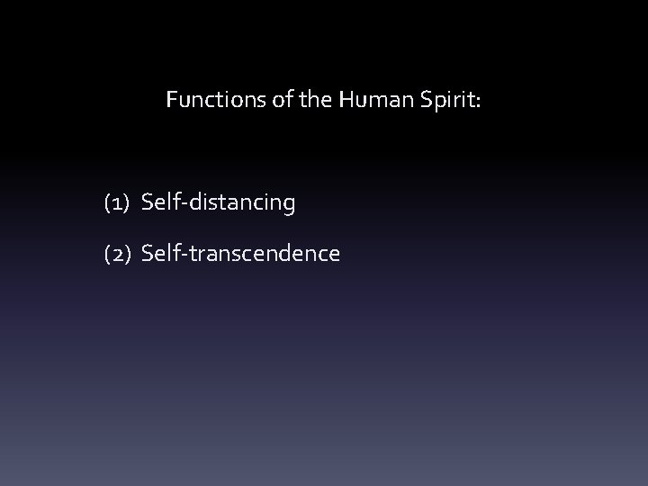 Functions of the Human Spirit: (1) Self-distancing (2) Self-transcendence 