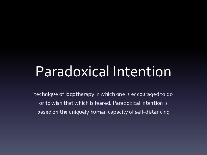 Paradoxical Intention technique of logotherapy in which one is encouraged to do or to