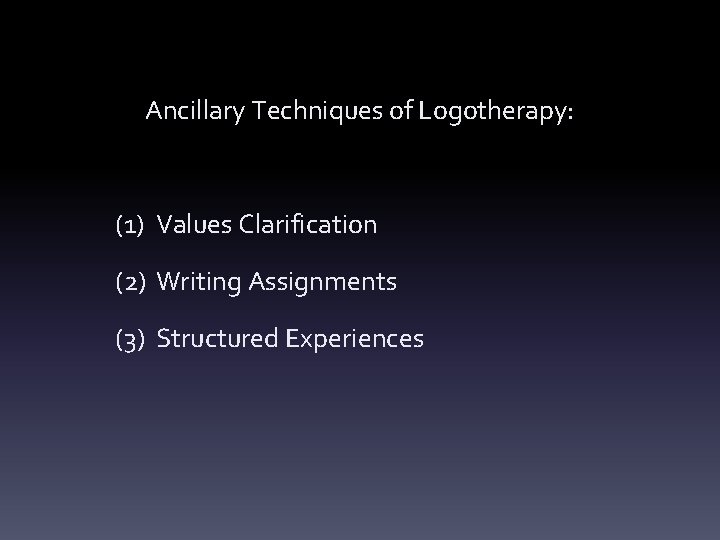 Ancillary Techniques of Logotherapy: (1) Values Clarification (2) Writing Assignments (3) Structured Experiences 