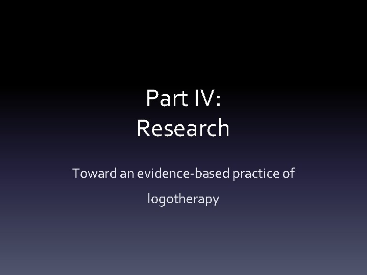 Part IV: Research Toward an evidence-based practice of logotherapy 