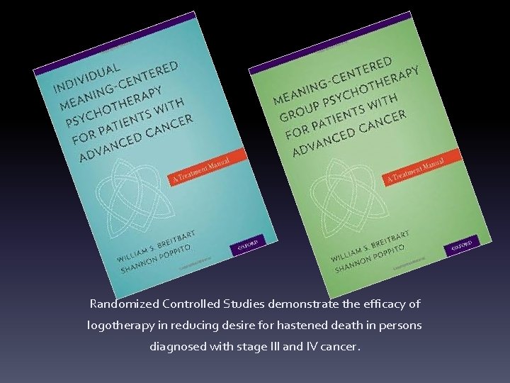 Randomized Controlled Studies demonstrate the efficacy of logotherapy in reducing desire for hastened death