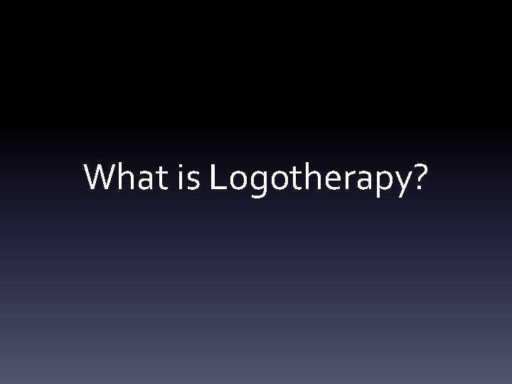What is Logotherapy? 