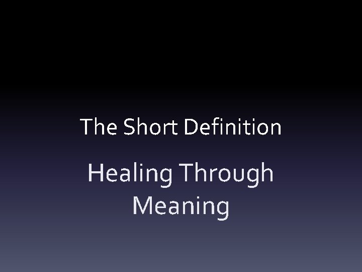 The Short Definition Healing Through Meaning 