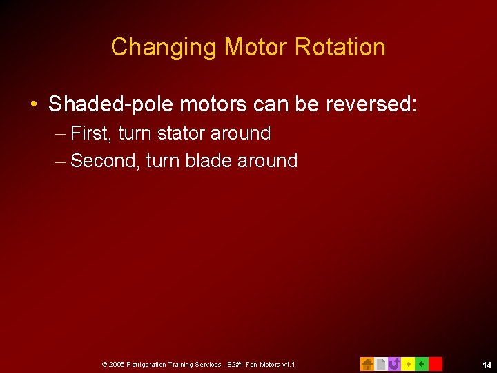 Changing Motor Rotation • Shaded-pole motors can be reversed: – First, turn stator around