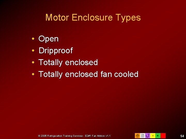 Motor Enclosure Types • • Open Dripproof Totally enclosed fan cooled © 2005 Refrigeration