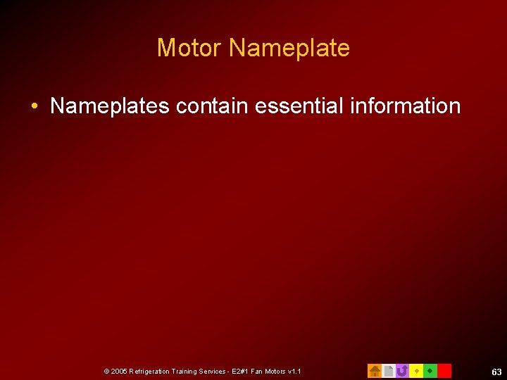 Motor Nameplate • Nameplates contain essential information © 2005 Refrigeration Training Services - E