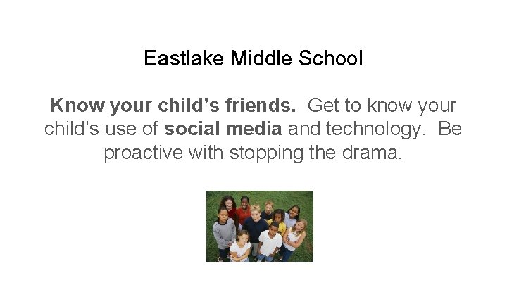 Eastlake Middle School Know your child’s friends. Get to know your child’s use of