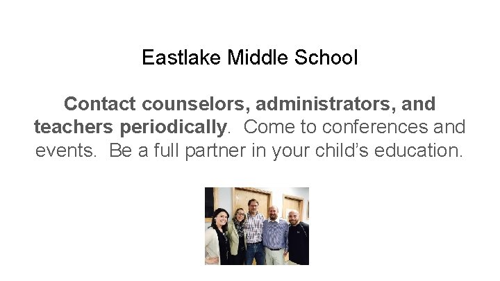 Eastlake Middle School Contact counselors, administrators, and teachers periodically. Come to conferences and events.