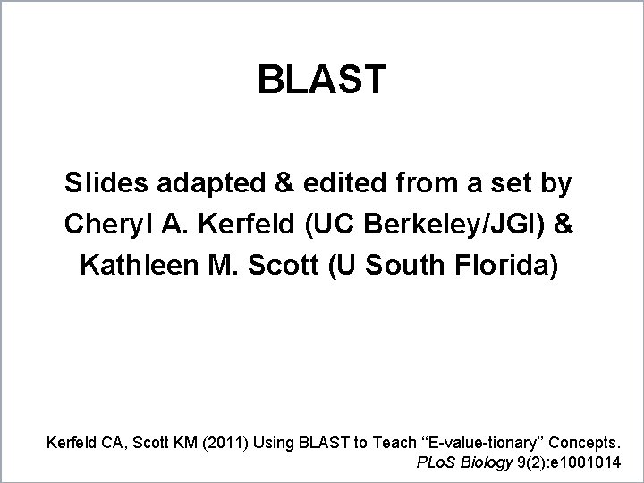BLAST Slides adapted & edited from a set by Cheryl A. Kerfeld (UC Berkeley/JGI)