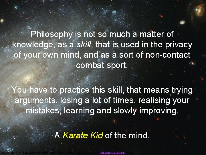 Philosophy is not so much a matter of knowledge, as a skill, that is Philosophy is not so much a matter of knowledge, as a skill, that is
