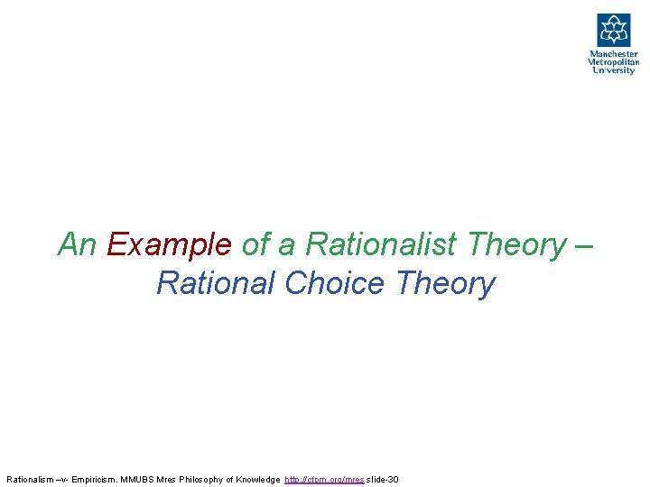 An Example of a Rationalist Theory – Rational Choice Theory Rationalism –v- Empiricism. MMUBS An Example of a Rationalist Theory – Rational Choice Theory Rationalism –v- Empiricism. MMUBS