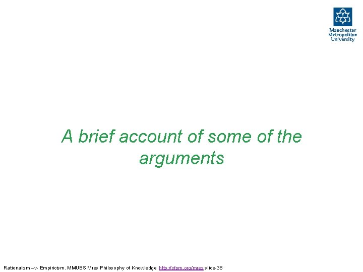 A brief account of some of the arguments Rationalism –v- Empiricism. MMUBS Mres Philosophy A brief account of some of the arguments Rationalism –v- Empiricism. MMUBS Mres Philosophy