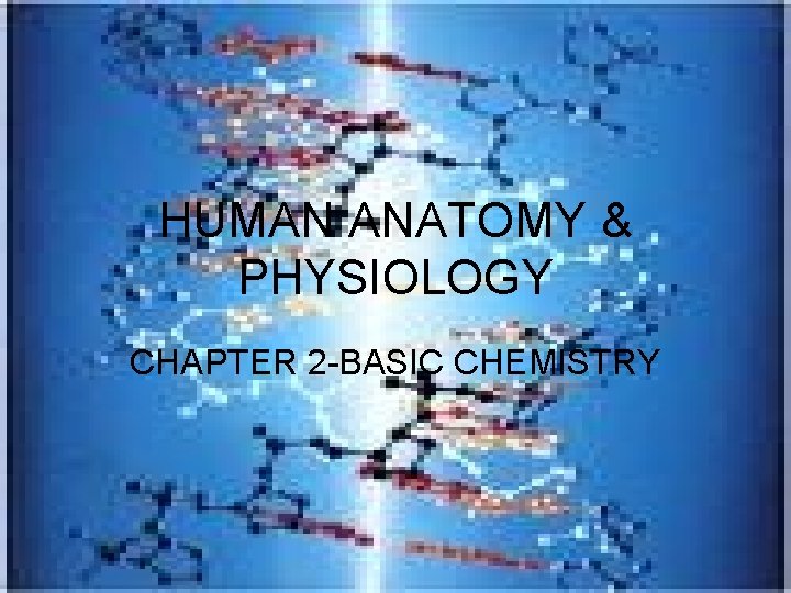 HUMAN ANATOMY & PHYSIOLOGY CHAPTER 2 -BASIC CHEMISTRY 