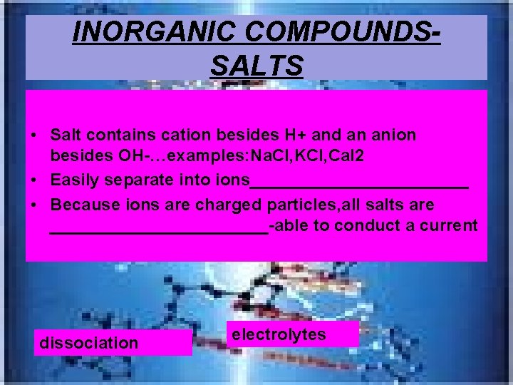 INORGANIC COMPOUNDSSALTS • Salt contains cation besides H+ and an anion besides OH-…examples: Na.