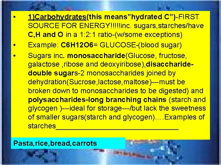  • • • 1)Carbohydrates(this means”hydrated C”)-FIRST SOURCE FOR ENERGY!!!!!inc. sugars, starches/have C, H